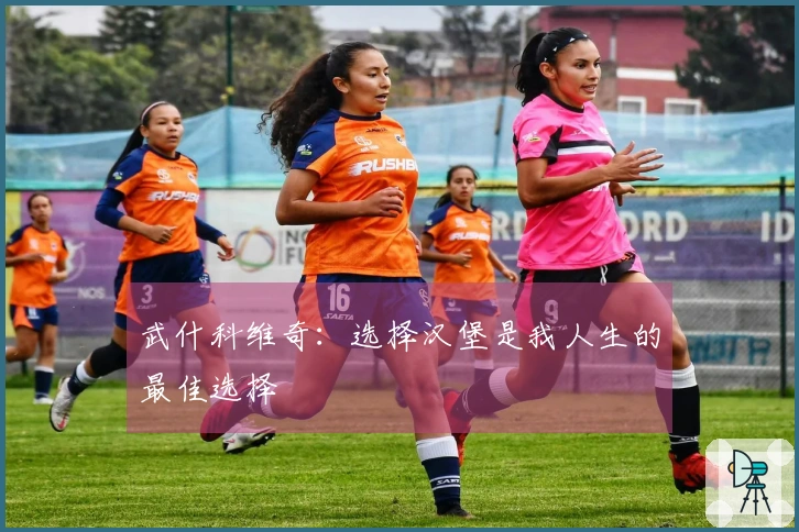 武什科维奇：选择汉堡是我人生的最佳选择
