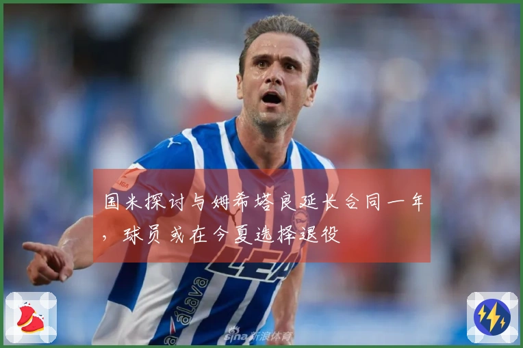 国米探讨与姆希塔良延长合同一年，球员或在今夏选择退役