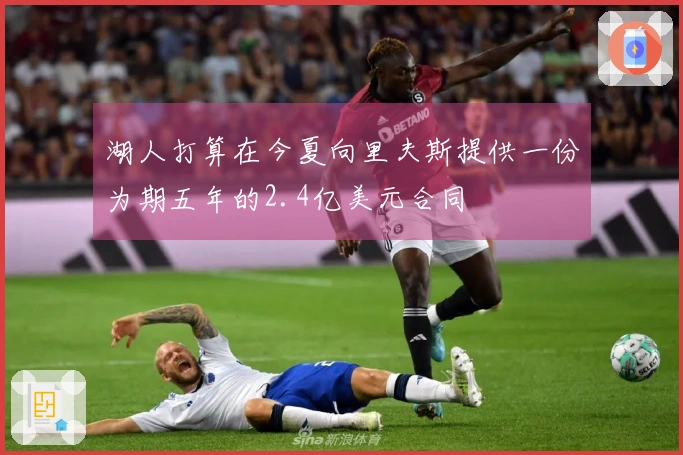 湖人打算在今夏向里夫斯提供一份为期五年的2.4亿美元合同